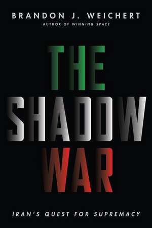 The Shadow War: Iran's Quest for Supremacy de Brandon J. Weichert