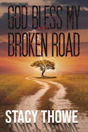 God Bless My Broken Road de Stacy Thowe