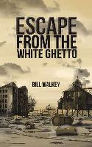 Escape from the White Ghetto de Bill Walkey