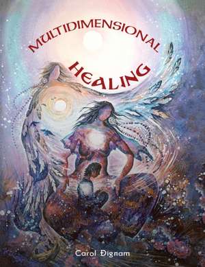 Multidimensional Healing de Carol Dignam