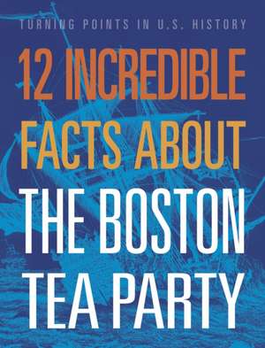 12 Incredible Facts about the Boston Tea Party de Kristin Marciniak