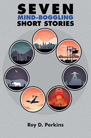 Seven Mind-Boggling Short Stories de Roy D. Perkins