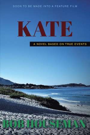 Kate: A Novel Based on True Events de Bob Houseman