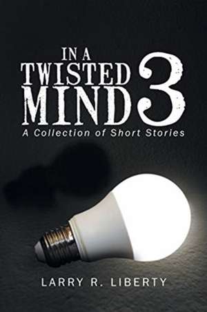In a Twisted Mind 3 de Larry R. Liberty