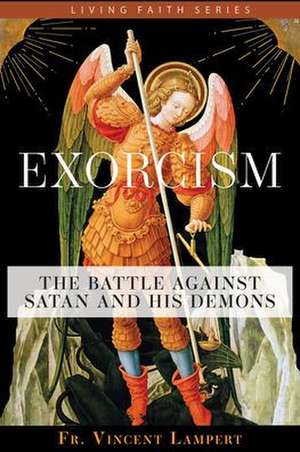 Exorcism: The Battle Against Satan and His Demons de Fr Vincent P. Lampert