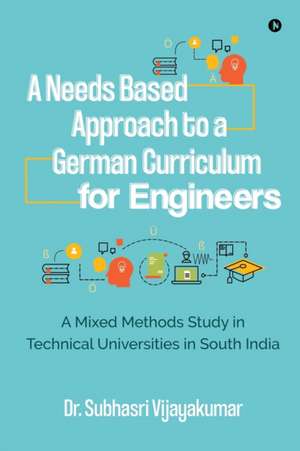 A Needs Based Approach to a German Curriculum for Engineers: A mixed methods study in technical universities in south India de Subhasri Vijayakumar