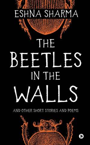 The Beetles in The Walls: and other short stories and poems de Eshna Sharma