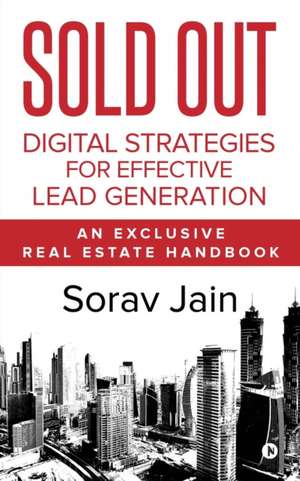 Sold Out: Digital Strategies for Effective Lead Generation: An Exclusive Real Estate Handbook de Sorav Jain