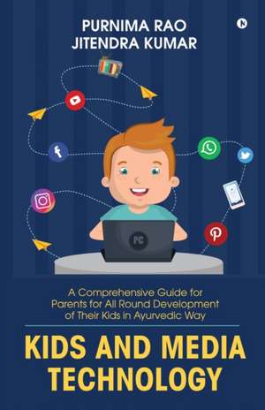 Kids and Media Technology: A comprehensive guide for parents for all round development of their kids in Ayurvedic way de Purnima Rao