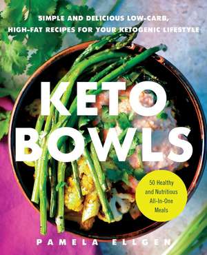 Keto Bowls: Simple and Delicious Low-Carb, High-Fat Recipes for Your Ketogenic Lifestyle de Pamela Ellgen