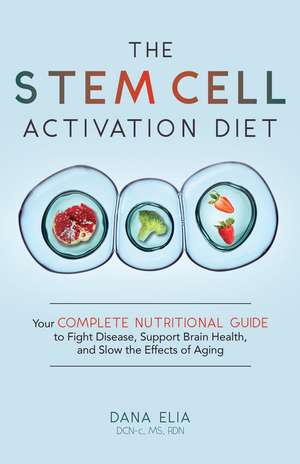 The Stem Cell Activation Diet: Your Complete Nutritional Guide to Fight Disease, Support Brain Health, and Slow the Effects of Aging de Dana M Elia