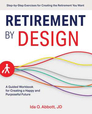 Retirement by Design: A Guided Workbook for Creating a Happy and Purposeful Future de Ida Abbott