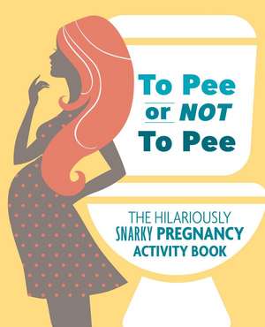 To Pee or Not to Pee: The Hilariously Snarky Pregnancy Activity Book de Pearl Chance Todreeme