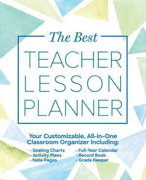 The Best Teacher Lesson Planner: Your Customizable, All-in-One Classroom Organizer with Seating Charts, Activity Plans, Note Pages, Full-Year Calendar, and Record Book de Ulysses Press