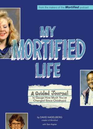 My Mortified Life: A Guided Journal to Gauge How Much You've Changed Since Childhood de David Nadelberg