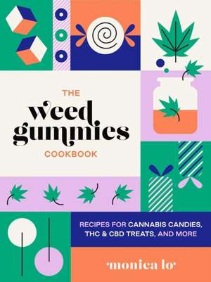 The Weed Gummies Cookbook: Recipes for Cannabis Candies, THC and CBD Edibles, and More de Monica Lo