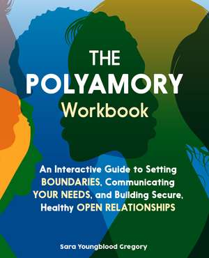 The Polyamory Workbook: An Interactive Guide to Setting Boundaries, Communicating Your Needs, and Building Secure, Healthy Open Relationships de Sara Youngblood Gregory