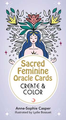 Sacred Feminine Oracle Cards: Create and Color: 33 Customizable Cards and Step-by-Step Guidebook for Channeling the Divine de Anne-Sophie Casper