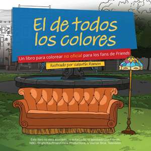 El de Todos Los Colores: Un Libro Para Colorear No Oficial Para Los Fans de Friends de Valentin Ramon