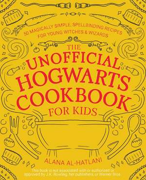 Unnofficial Hogwarts Cookbook for Kids: 50 Magically Simple, Spellbinding Recipes for Young Witches and Wizards de Alana Al-Hatlani