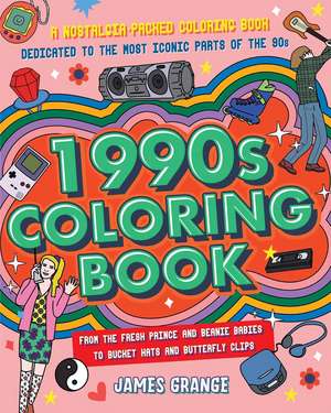 The 1990s Coloring Book: A Nostalgia-Packed Coloring Book Dedicated to the Most Iconic Parts of the 90s, from the Fresh Prince and Beanie Babies to Bucket Hats and Butterfly Clips de James Grange