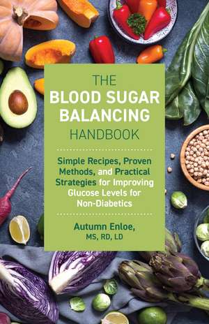 The Blood Sugar Balancing Handbook: Simple Recipes, Proven Methods, and Practical Strategies for Improving Glucose Levels for Non-Diabetics de Autumn Enloe