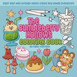 The Bumbleberry Hollows Coloring Book: Color Your Way Through Sweet Treats and Kawaii Characters de Faith Varvara