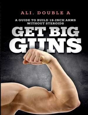 Get Big GUNS(TM) (Get Ready To Grow) de Ali Double A