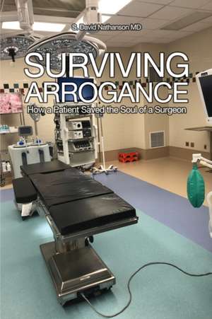 Surviving Arrogance de S. David Nathanson MD