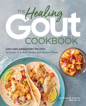 The Healing Gout Cookbook: Anti-Inflammatory Recipes to Lower Uric Acid Levels and Reduce Flares de Lisa Cicciarello Andrews