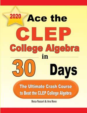 Ace the CLEP College Algebra in 30 Days de Reza Nazari