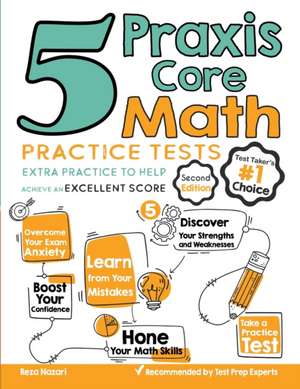 5 Praxis Core Math Practice Tests: Extra Practice to Help Achieve an Excellent Score de Reza Nazari