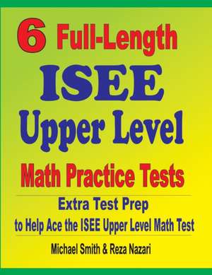 6 Full-Length ISEE Upper Level Math Practice Tests de Michael Smith