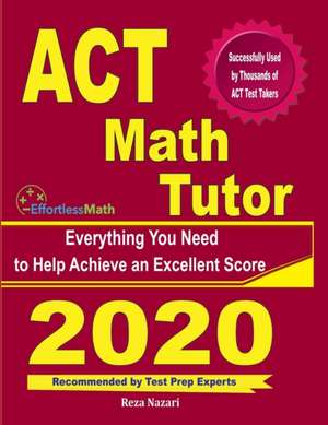 ACT Math Tutor: Everything You Need to Help Achieve an Excellent Score de Reza Nazari