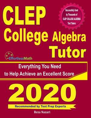 CLEP College Algebra Tutor: Everything You Need to Help Achieve an Excellent Score de Reza Nazari