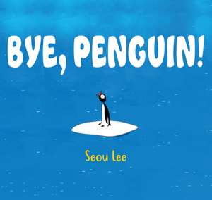 Bye, Penguin! de Seou Lee