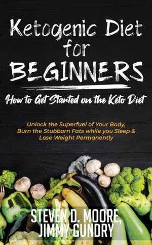 Ketogenic Diet for Beginners - How to Get Started on the Keto Diet de Moore Steven D.