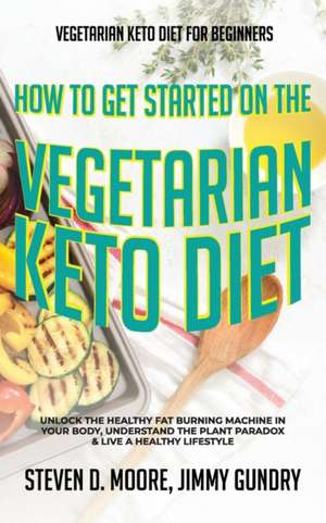 Vegetarian Keto Diet for Beginners - How to Get Started on the Vegetarian Keto Diet de Moore Steven D.