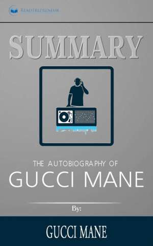 Summary of The Autobiography of Gucci Mane by Gucci Mane de Readtrepreneur Publishing