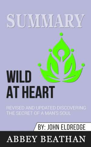 Summary of Wild at Heart Revised and Updated de Abbey Beathan