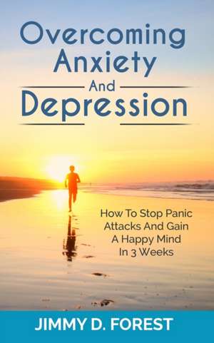 Overcoming Anxiety And Depression de Jimmy D. Forest