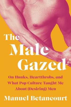 The Male Gazed de Manuel Betancourt