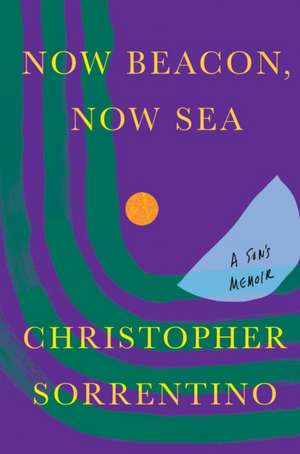 Now Beacon, Now Sea: A Son's Memoir de Christopher Sorrentino