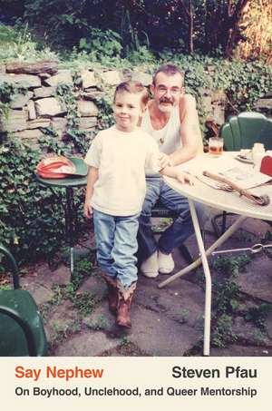 Say Nephew: On Boyhood, Unclehood, and Queer Mentorship de Steven Pfau