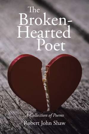 The Broken-Hearted Poet de Robert John Shaw