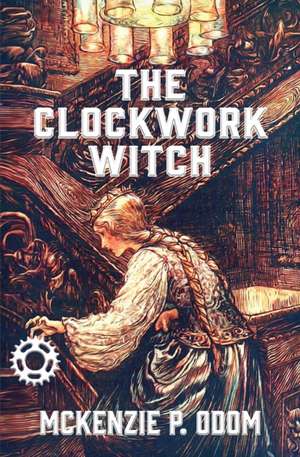 The Clockwork Witch de McKenzie Odom