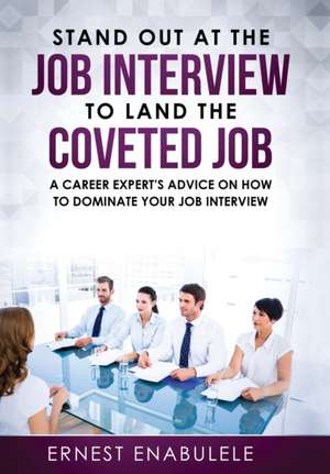 Stand out at the job interview to land the coveted job: A career expert's advice on how to dominate your job interview de Ernest Enabulele