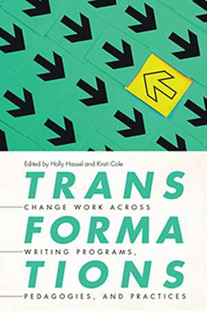 Transformations: Change Work across Writing Programs, Pedagogies, and Practices de Holly Hassel