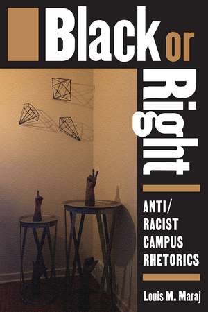 Black or Right: Anti/Racist Campus Rhetorics de Louis M. Maraj