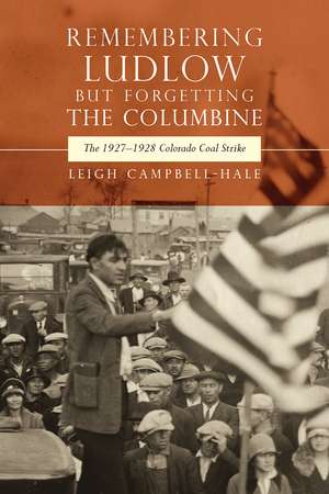 Remembering Ludlow but Forgetting the Columbine: The 1927-1928 Colorado Coal Strike de Leigh Campbell-Hale